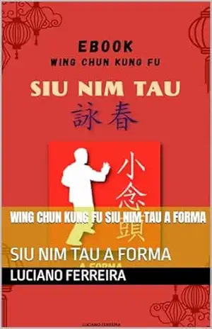 WING CHUN KUNG FU SIU NIM TAU A FORMA: SIU NIM TAU A FORMA – LUCIANO FERREIRA