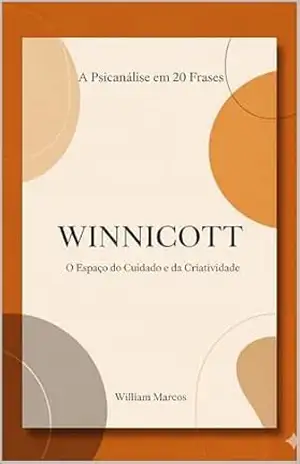 Winnicott em 20 Frases: O Espaço do Cuidado e da Criatividade (A Psicanálise em 20 Frases Livro 4) - WILLIAM MARCOS SILVA
