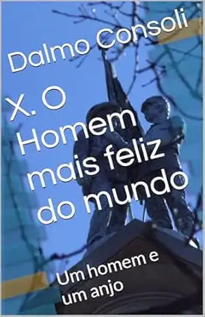 X. O Homem mais feliz do mundo: Um homem e um anjo – Dalmo  Consoli