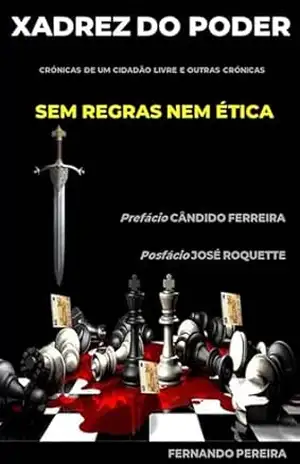 Xadrez do Poder – Sem Regras nem Ética: Crónicas de Um Cidadão Livre e Outras Crónicas - Fernando Pereira