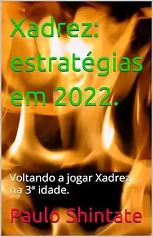 Xadrez: estratégias em 2022.: Voltando a jogar Xadrez na 3ª idade. – Paulo Shintate