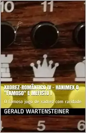 XADREZ–ROMÂNTICO IV – Hanimex o “famoso” e Mefisto I: O famoso jogo de xadrez com raridade – Gerald Wartensteiner
