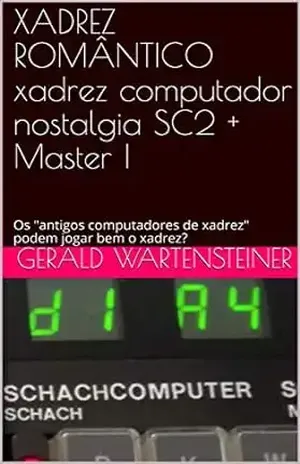 XADREZ ROMÂNTICO xadrez computador nostalgia SC2 + Master I: Os “antigos computadores de xadrez” podem jogar bem o xadrez? – Gerald Wartensteiner
