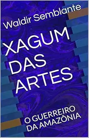 XAGUM DAS ARTES: O GUERREIRO DA AMAZÔNIA – Waldir Semblante