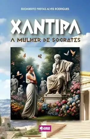 Xantipa: A mulher de Sócrates – Edomberto Freitas Alves Rodrigues