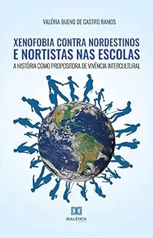 Xenofobia contra nordestinos e nortistas nas escolas: a História como propositora de vivência intercultural – Valéria Bueno de Castro Ramos
