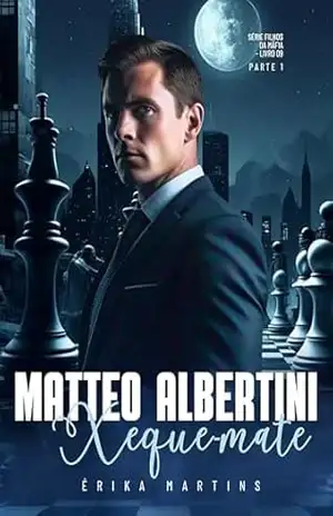 XEQUE–MATE – Matteo Albertini, part 1 – Série Filhos da Máfia, Livro 9 – Erika Martins