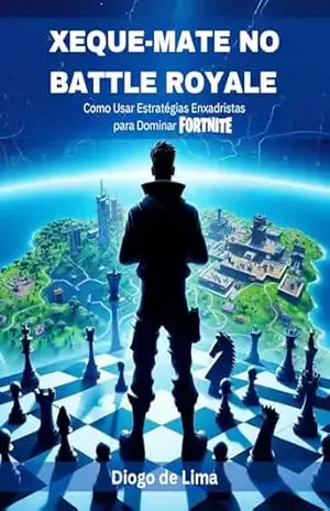 Xeque–Mate no Battle Royale: Como Usar Estratégias Enxadristas para Dominar Fortnite (Estratégias para Fortnite Livro 6) – Diogo de Lima