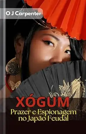 XÓGUM – Prazer e Espionagem no Japão Feudal: Poder e Segredos Entrelaçados Ao Intenso Prazer (Érotica Clássica) – O J Carpenter