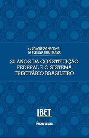 XV Congresso – 30 Anos da Constituição Federal e o Sistema Tributário Brasileiro – Vários Autores