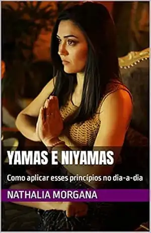 Yamas e Niyamas: Como aplicar esses princípios no dia–a–dia – Nathalia Morgana