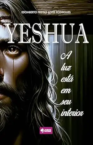 Yeshua: A luz está em seu interior – Edomberto Freitas