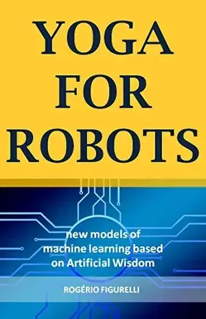 Yoga for Robots: New models of machine learning based on Artificial Wisdom – Rogério Figurelli