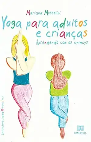 Yoga para Adultos e Crianças: aprendendo com os animais – Mariana Mussolini