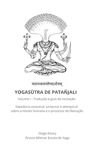 Yogasūtra de Patañjali – volume I – tradução e guia de recitação: Sabedoria ancestral, universal e atemporal sobre a mente humana e o processo de liberação – Diego Koury