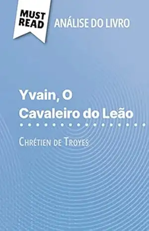 Yvain, O Cavaleiro do Leão de Chrétien de Troyes (Análise do livro): Análise completa e resumo pormenorizado do trabalho – Hadrien Seret