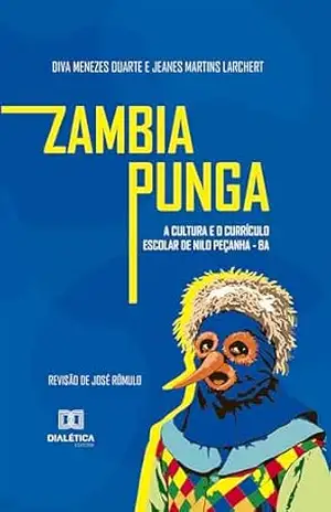 Zambiapunga: A Cultura e o Currículo Escolar de Nilo Peçanha–BA – Diva Menezes Duarte