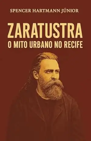 ZARATUSTRA: O mito Urbano no Recife - SPENCER HARTMANN JÚNIOR