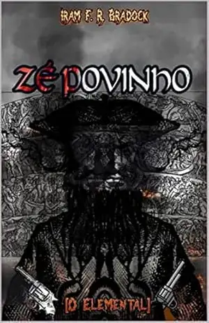 ZÉ POVINHO: [O Elemental] (Série: ///A Maior Feira Ao Ar Livre Do Mundo/// Livro 6) – Iram F. R. “Bradock”