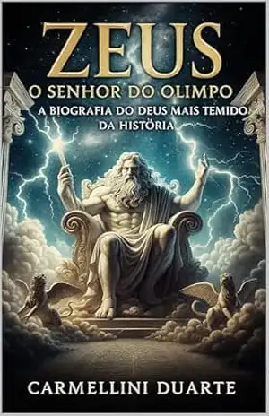 Zeus: O Senhor do Olimpo – A Biografia do Deus Mais Temido da História (Mitologias do Mundo: As Histórias que Moldaram a Humanidade) – Carmellini Duarte
