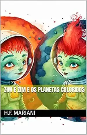 Zim e Zim e os Planetas Coloridos (Zim e Zim – as Crianças Alienígenas do Planeta Zor Livro 2) - H.F. Mariani