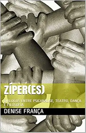 ZÍPER(ES): DIÁLOGOS ENTRE PSICANÁLISE, TEATRO, DANÇA E FILOSOFIA – DENISE FRANÇA