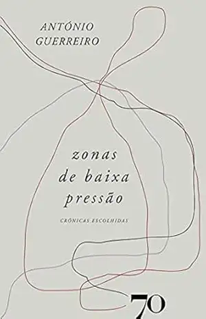 Zonas de Baixa Pressão – Crónicas Escolhidas – António Guerreiro