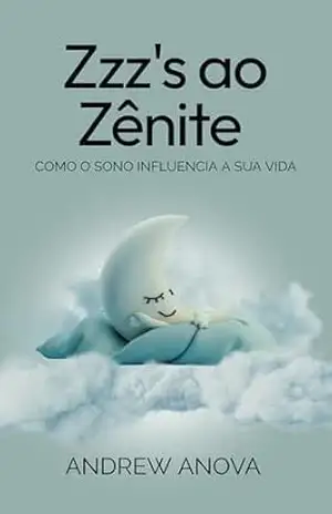 Zzz’s ao Zênite: Como O Sono Influencia A Sua Vida – Andrew Anova