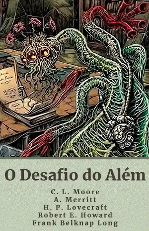 O Desafio do Além – C. L. Moore, A. Merritt, H. P. Lovecraft, Robert E. Howard, Frank Belknap Long