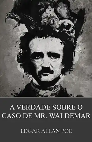 A Verdade Sobre o Caso de Mr Waldemar - Edgar Allan Poe