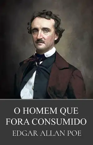 O Homem Que Fora Consumido - Edgar Allan Poe