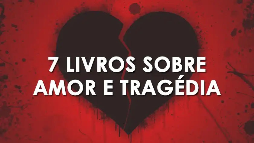 7 livros sobre amor e tragédia
