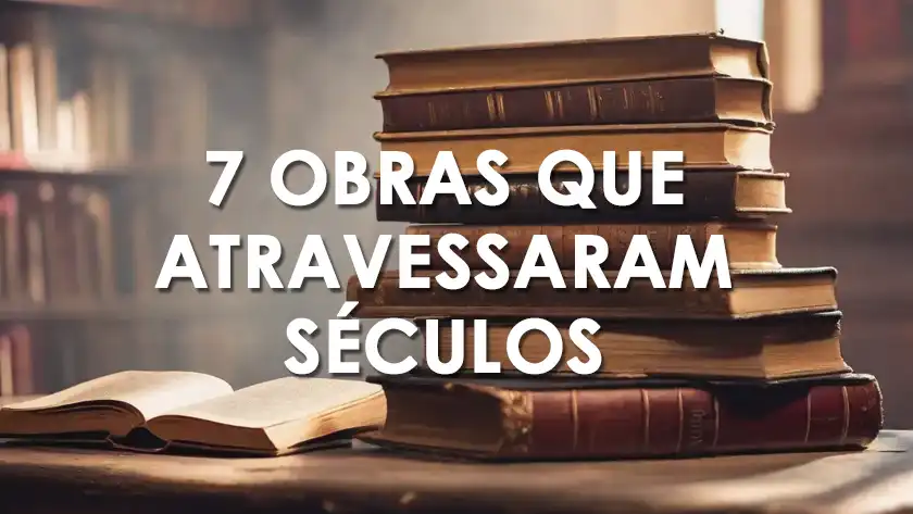 7 obras que atravessaram séculos