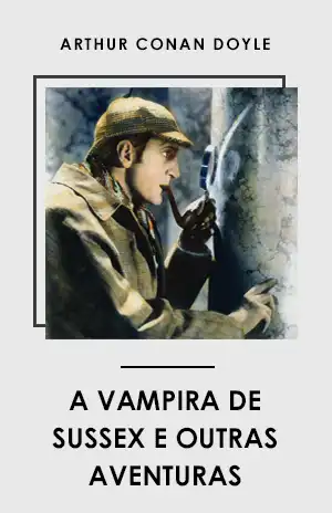 A Vampira de Sussex e Outras Aventuras – Arthur Conan Doyle
