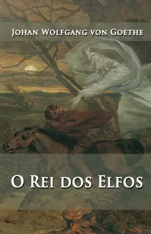 O Rei dos Elfos – Johan Wolfgang von Goethe