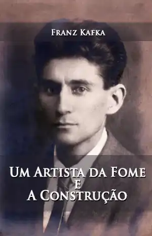 Um Artista da Fome e A Construção – Franz Kafka