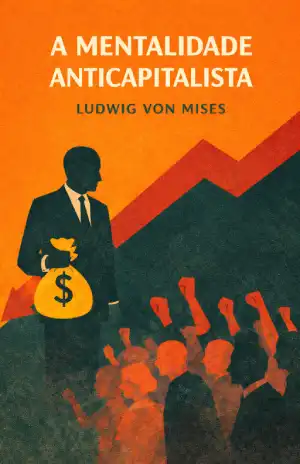 A Mentalidade Anticapitalista – Ludwig von Mises